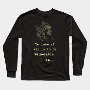 C. S. Lewis inspirational quote: To love at all is to be vulnerable. Long Sleeve T-Shirt